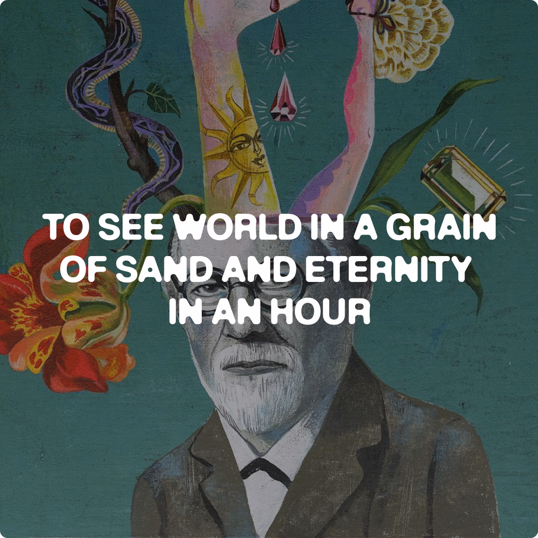 TO SEE WORLD IN A GRAIN OF SAND AND ETERNITY IN AN HOUR